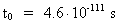 r<sub>0</sub> = 1.4 · 10^(-102) m  & t<sub>0</sub> = 4.6 ·
10^(-111) s