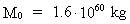 M<sub>0</sub> = 1.6 · 10^60 kg