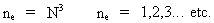 n<sub>e</sub> = N³ <BR> n<sub>e</sub>
= 1, 2, 3 ... <I>etc.</I>