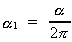 [alpha]_1 = [alpha] / ( 2 · [pi] )